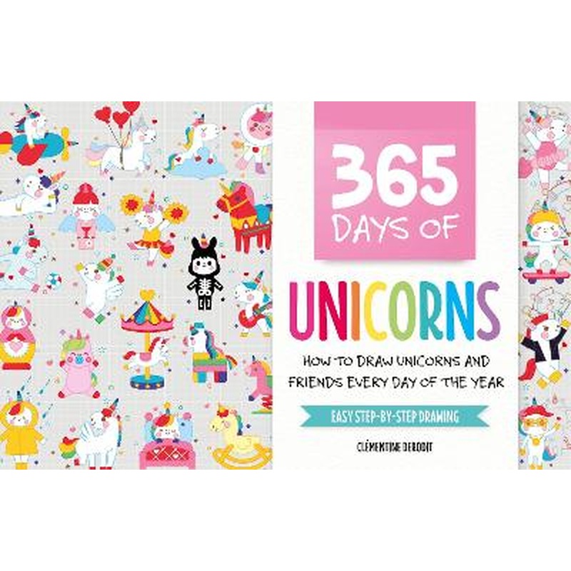 365 Days of Unicorns: How to Draw Unicorns and Friends Every Day of