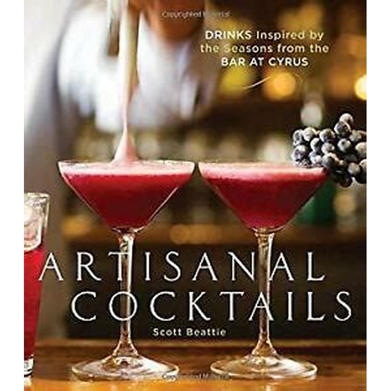 Artisanal Cocktails: Drinks Inspired by the Seasons from the Bar at Cyrus