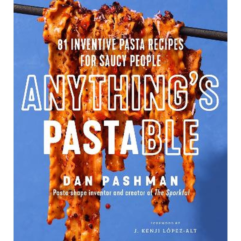 Anything's Pastable: 81 Inventive Pasta Recipes for Saucy People