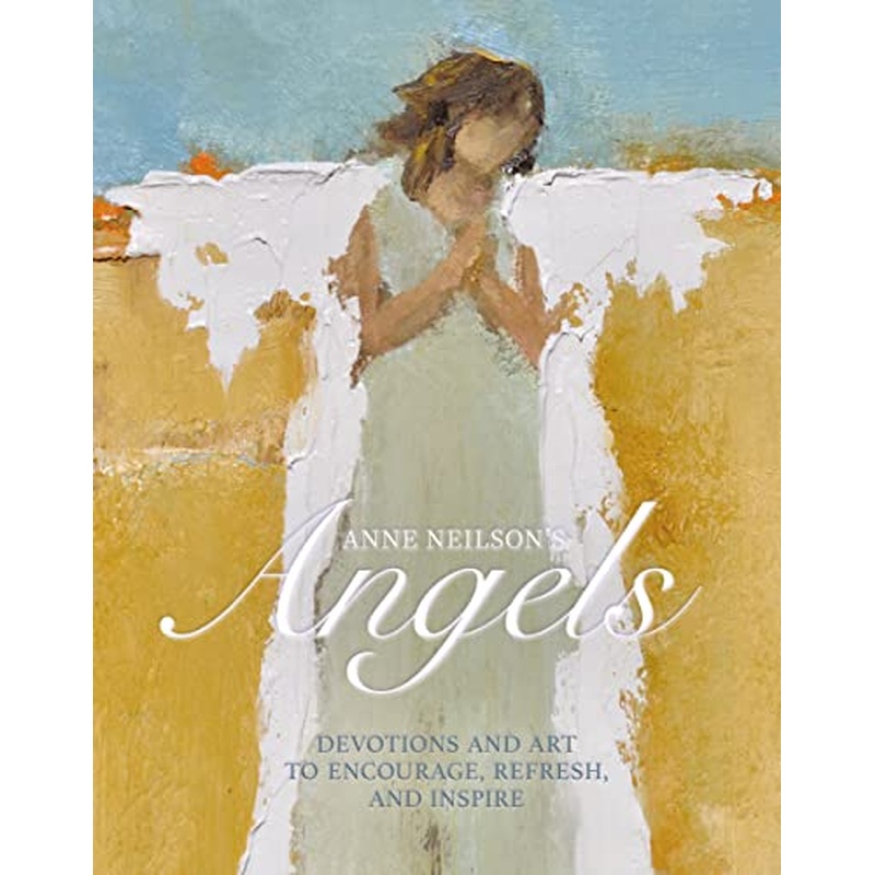 Anne Neilson's Angels: Devotions and Art to Encourage, Refresh, and Inspire