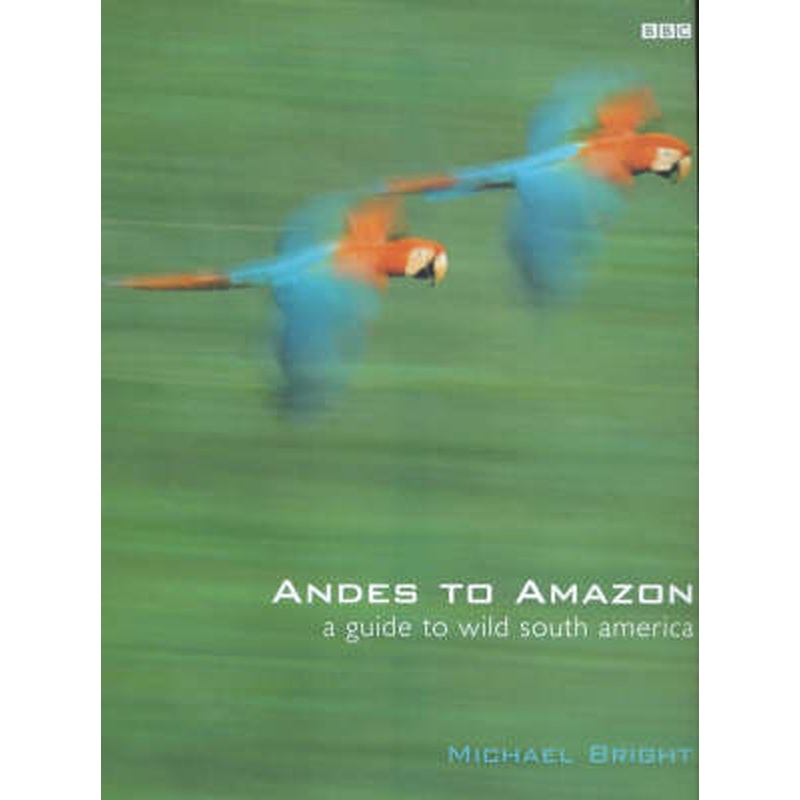Andes to Amazon: A Guide to Wild South America