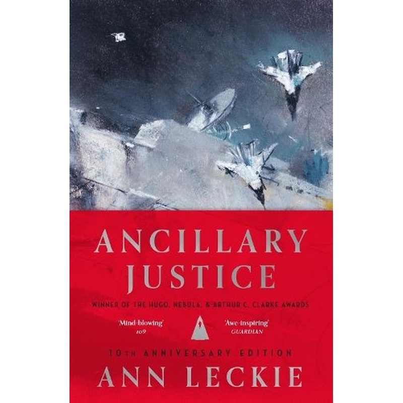 Ancillary Justice: THE HUGO, NEBULA AND ARTHUR C. CLARKE AWARD WINNER