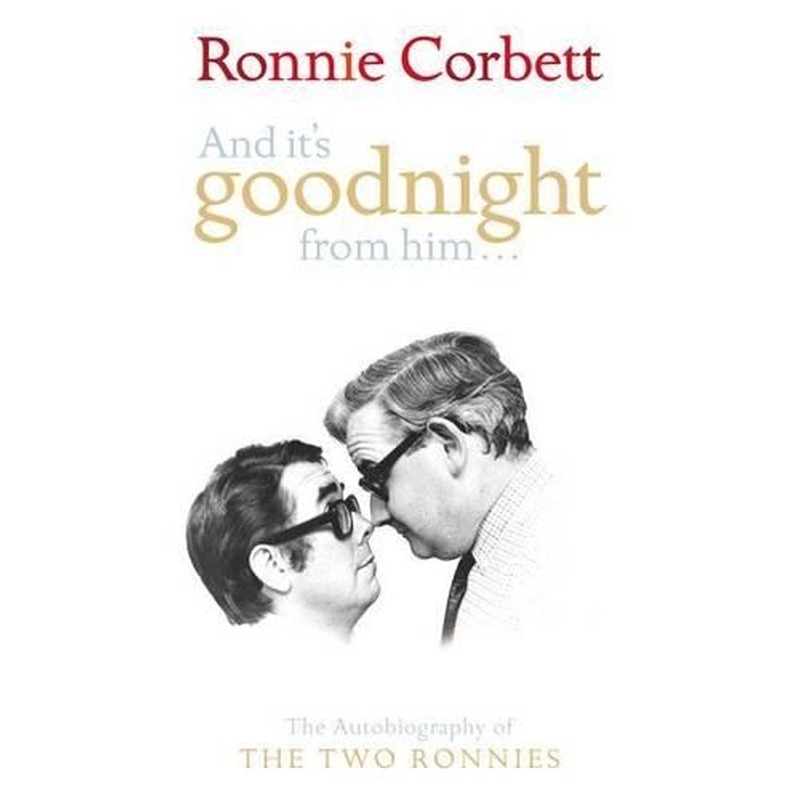 And It's Goodnight from Him . . .: The Autobiography of the Two Ronnies