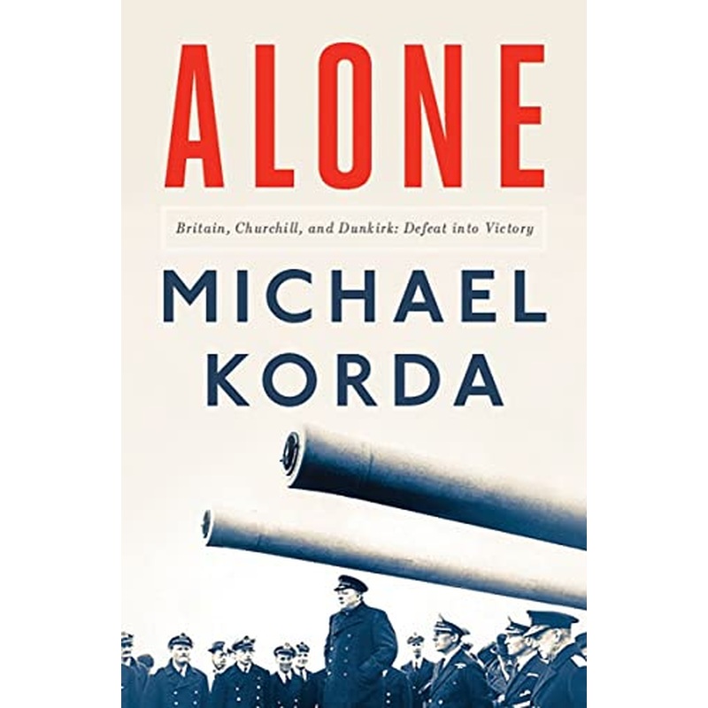 Alone: Britain, Churchill, and Dunkirk: Defeat Into Victory
