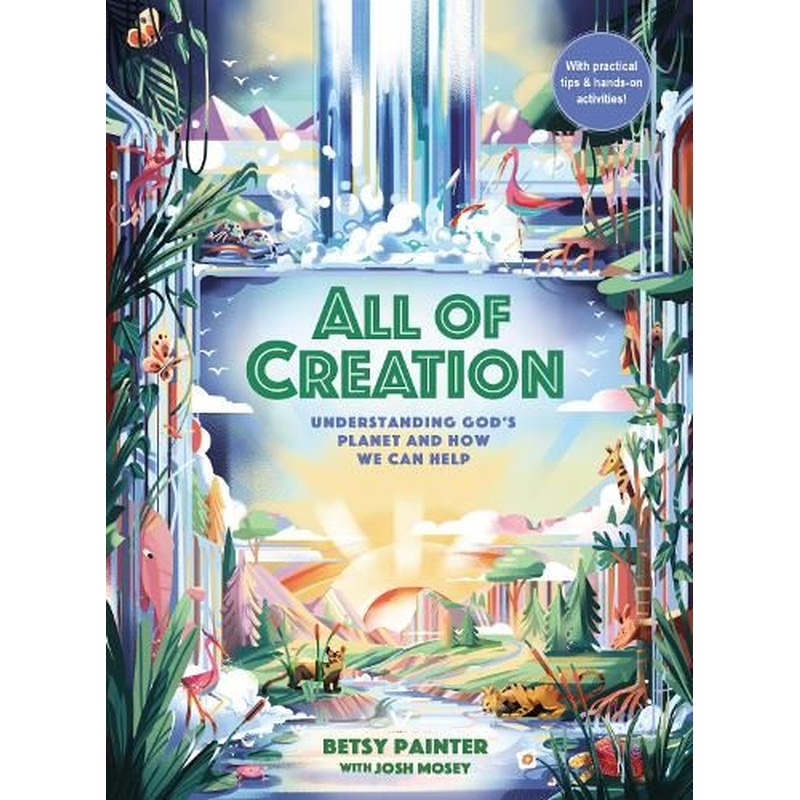 All of Creation: Understanding God's Planet and How We Can Help