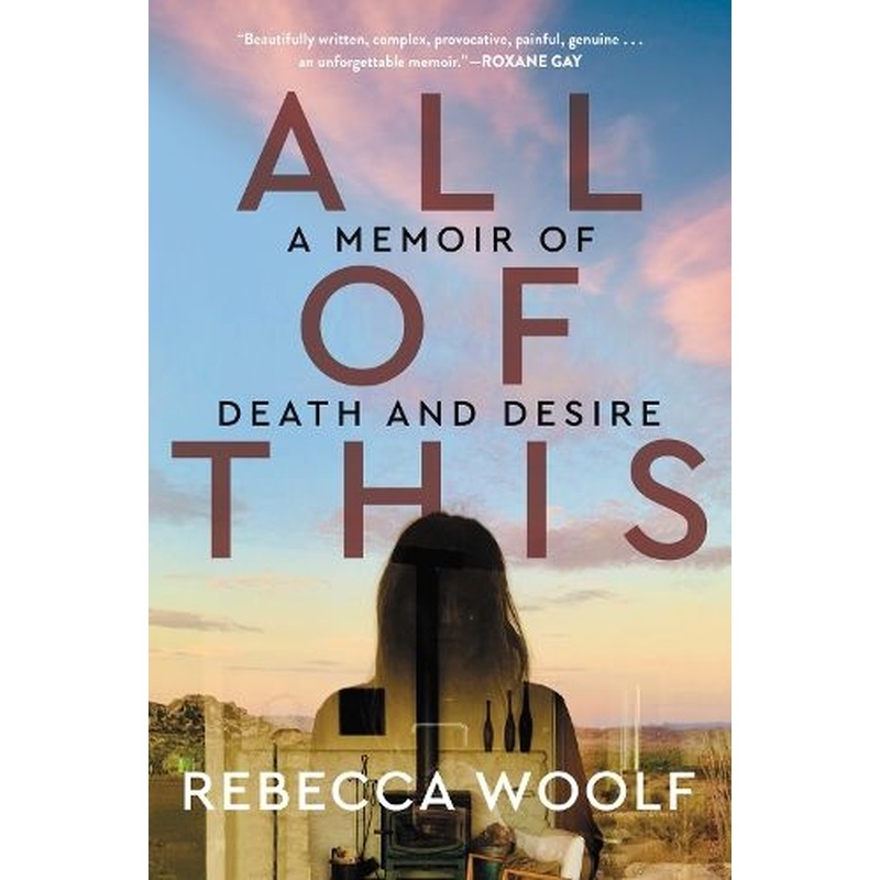 All of This: A Memoir of Death and Desire