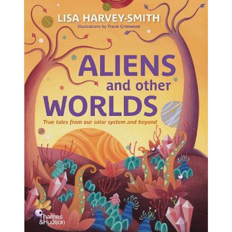 Aliens and Other Worlds: True Tales from Our Solar System and Beyond