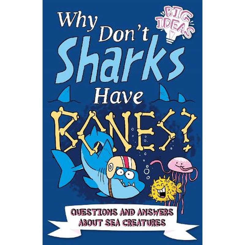 Why Dont Sharks Have Bones?: Questions and Answers About Sea Creatures (Big Ideas!, 5)