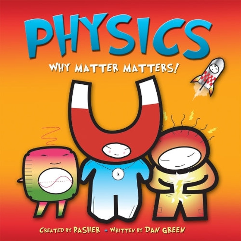 Basher Science: Physics: Why Matter Matters