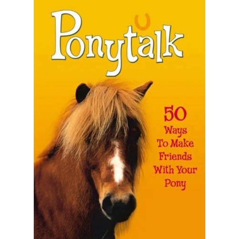 Pet Talk: Ponytalk: 50 Ways to Make Friends With Your Pony