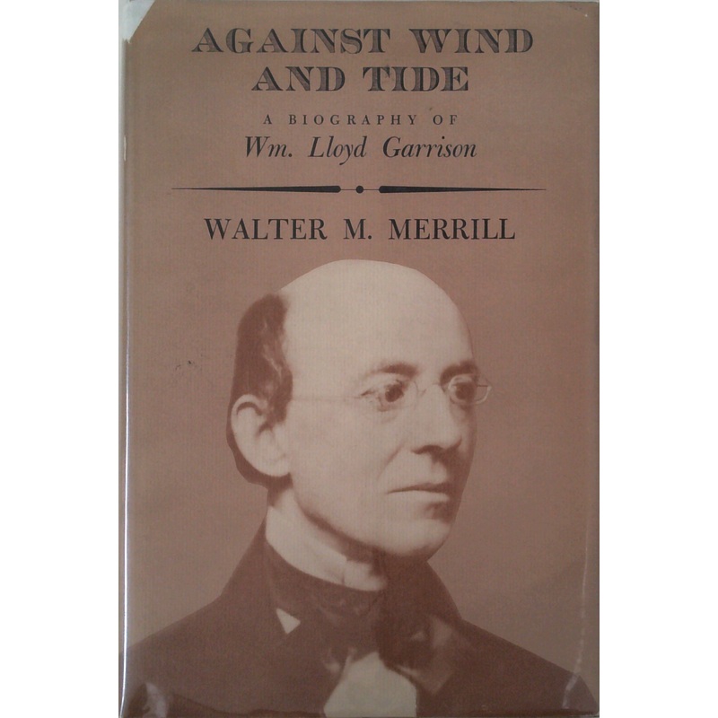 Against Wind And Tide: A Biography Of Wm. Lloyd Garrison