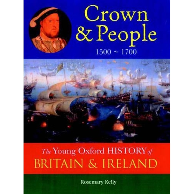 The Oxford History of Britain and Ireland: Volume 3: Crown and People: 1500 - 1700 (The Young Oxford History of Britain & Ireland)