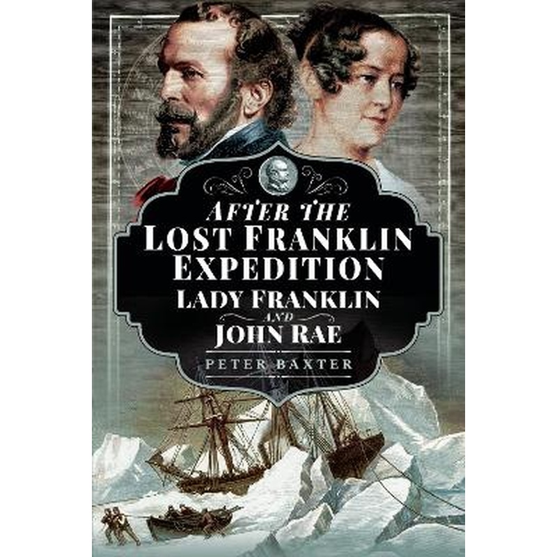 After the Lost Franklin Expedition: Lady Franklin and John Rae