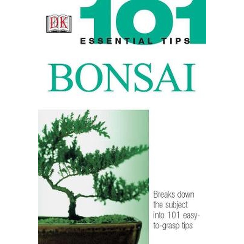 101 Essential Tips: Bonsai: Breaks Down the Subject into 101