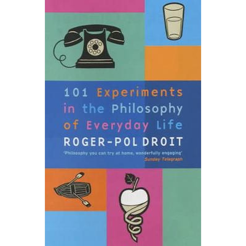 101 Experiments in the Philosophy of Everyday Life