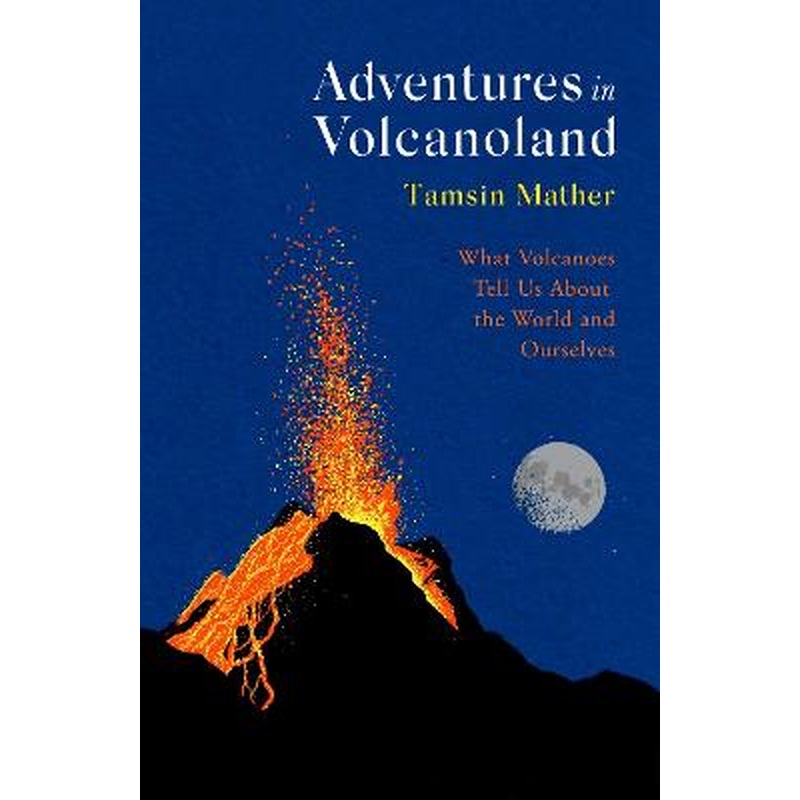 Adventures in Volcanoland: What Volcanoes Tell Us About the World and
