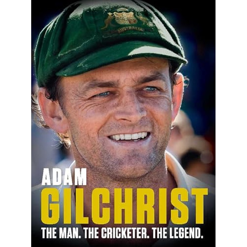 Adam Gilchrist : The Man. The Cricketer. The Legend