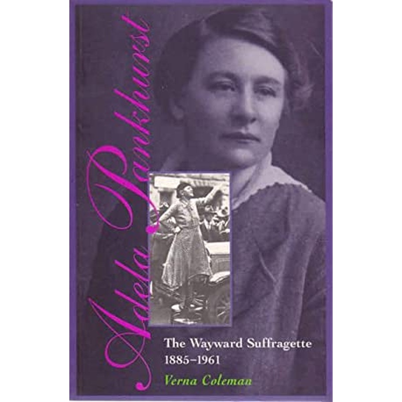 Adela Pankhurst: The Wayward Suffragette 1885-1961