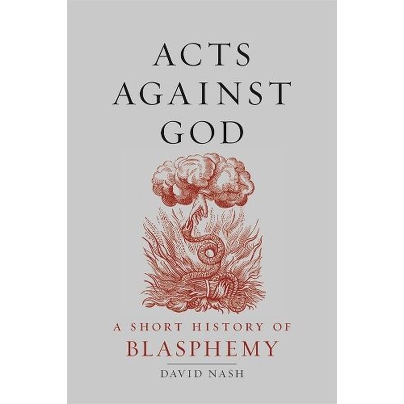 Acts Against God: A Short History of Blasphemy