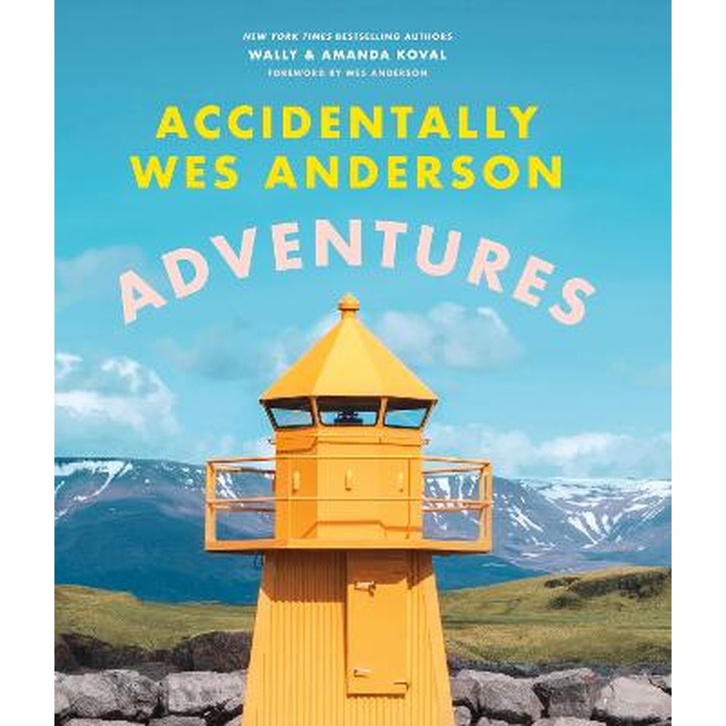 Accidentally Wes Anderson - Adventures: Includes an Exclusive Foreword