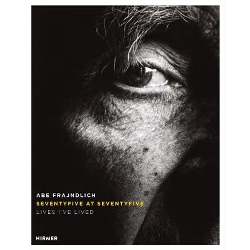Abe Frajndlich: Seventyfive at Seventyfive: Lives I've Lived