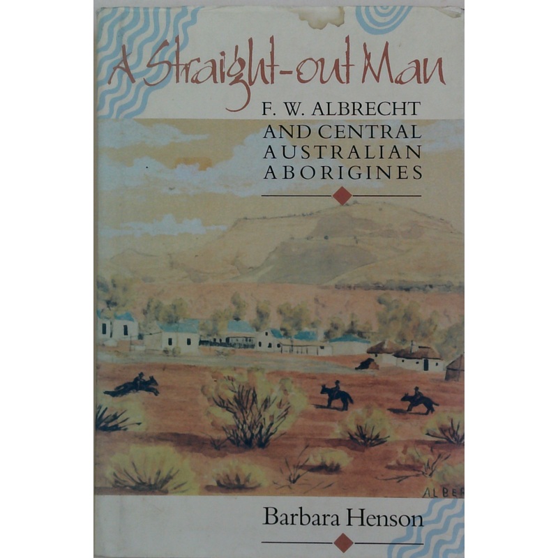 A Straight-Out Man: F. W. Albrecht And Central Australian Aborigines