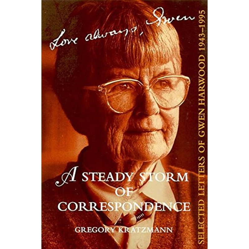 A Steady Storm of Correspondence: Selected Letters of Gwen Harwood 1943--1995