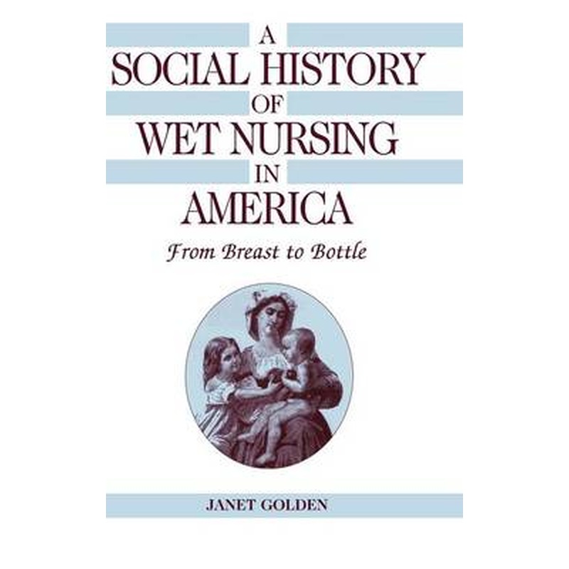A Social History of Wet Nursing in America: From Breast to Bottle