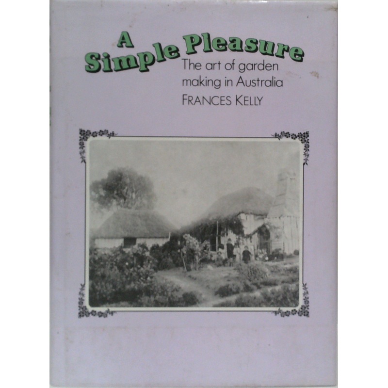 A Simple Pleasure: The Art Of Garden Making In Australia