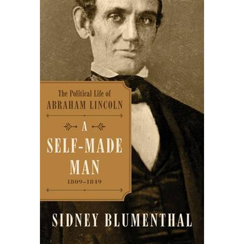 A Self-Made Man: The Political Life of Abraham Lincoln Vol. I,