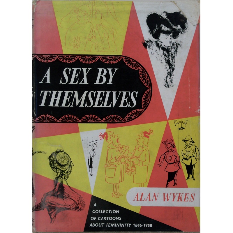 A Sex By Themselves: A Collection Of Cartoons About Femininity 1846-1958