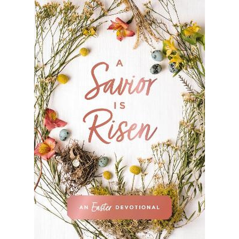 A Savior Is Risen: An Easter Devotional (40 Daily Devotions for Lent)