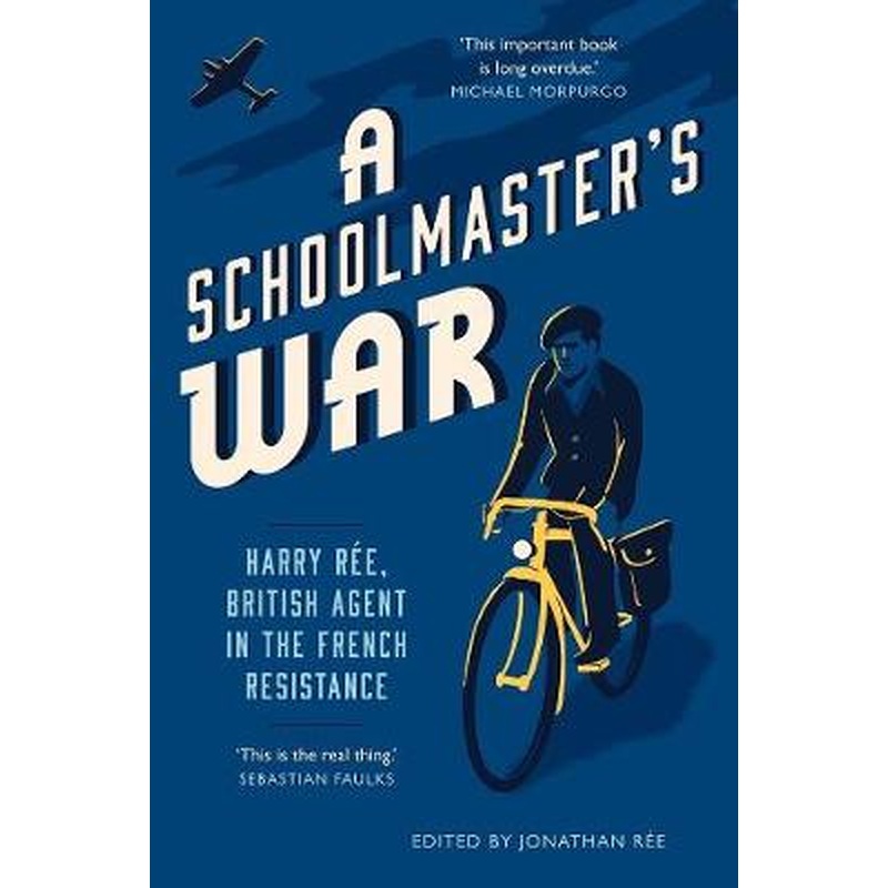 A Schoolmaster's War: Harry Ree, British Agent in the French