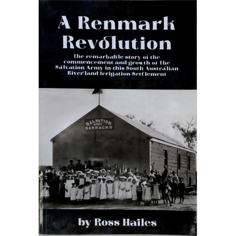 A Renmark Revolution: The remarkable story of the commencement and growth of The Salvation Army in this South Australian Riverland Irrigation Settlement