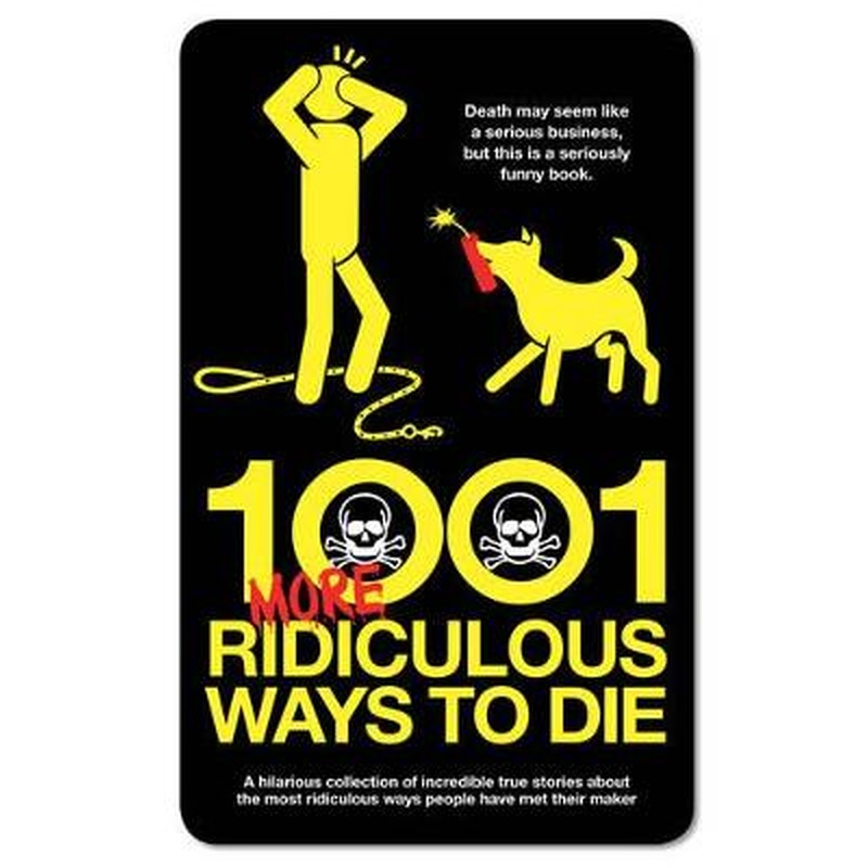 1001 More Ridiculous Ways to Die