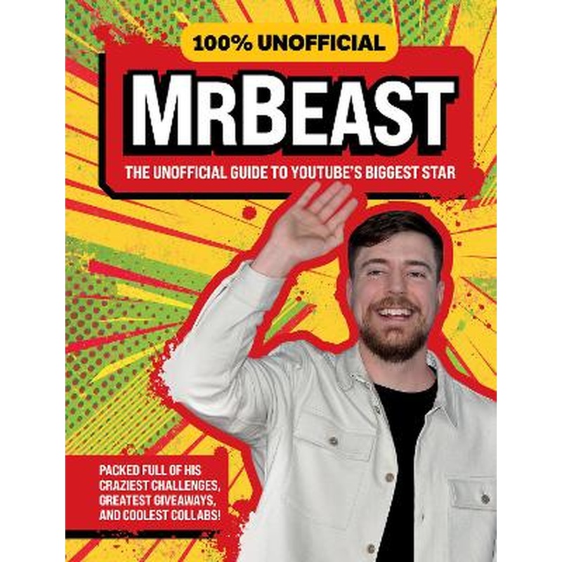 100% Unofficial MrBeast: The Unofficial Guide to YouTube's Biggest Star