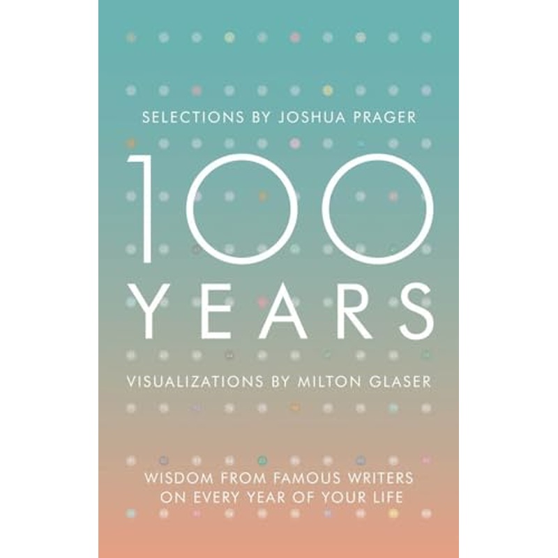 100 Years: Wisdom From Famous Writers on Every Year of Your Life