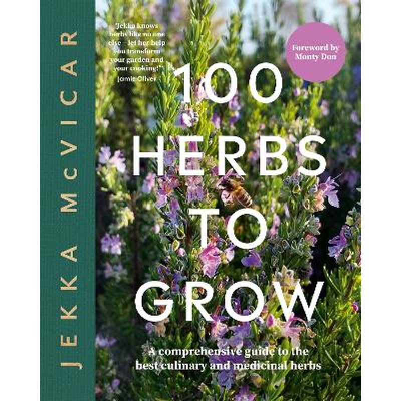 100 Herbs To Grow: A Comprehensive Guide To The Best Culinary And Medicinal Herbs
