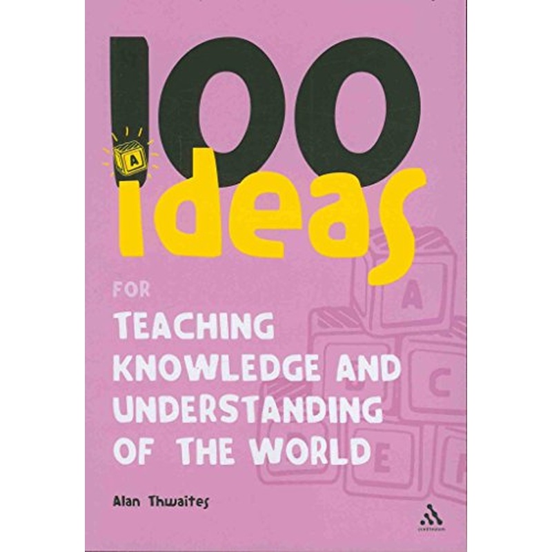 100 Ideas for Teaching Knowledge and Understanding of the World