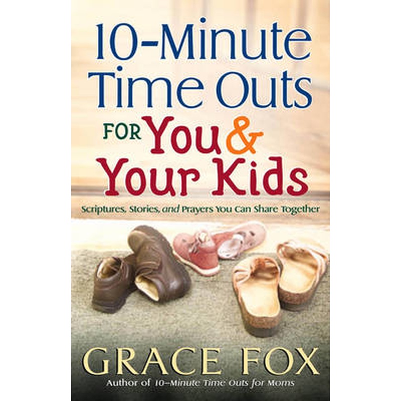 10-minute Time Outs for You and Your Kids: Scriptures, Stories, and