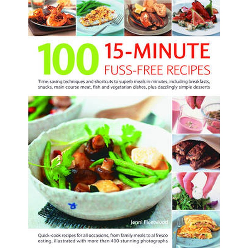 100 15 Minute Fuss-free Recipes: Time-saving Techniques and Shortcuts