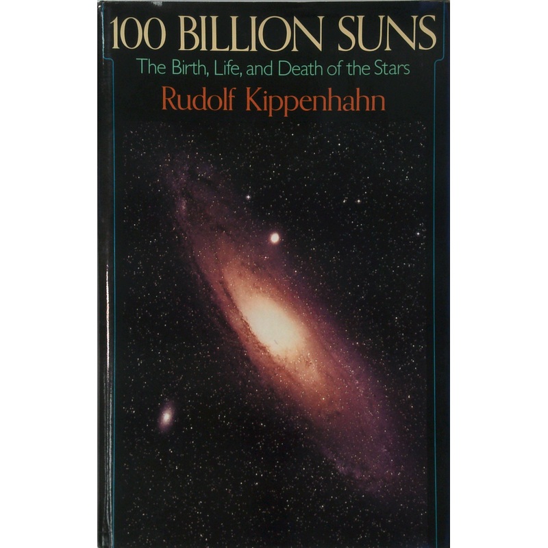100 Billion Suns: The Birth, Life, And Death Of The Stars