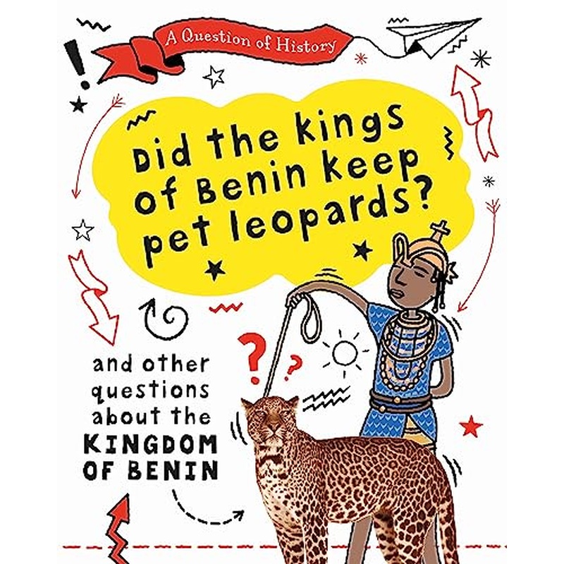 A Question of History: Did the kings of Benin keep pet leopards? And other questions about the kingdom of Benin