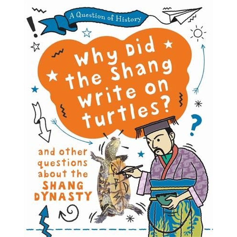 A Question of History: Why did the Shang write on turtles? And other questions about the Shang Dynasty