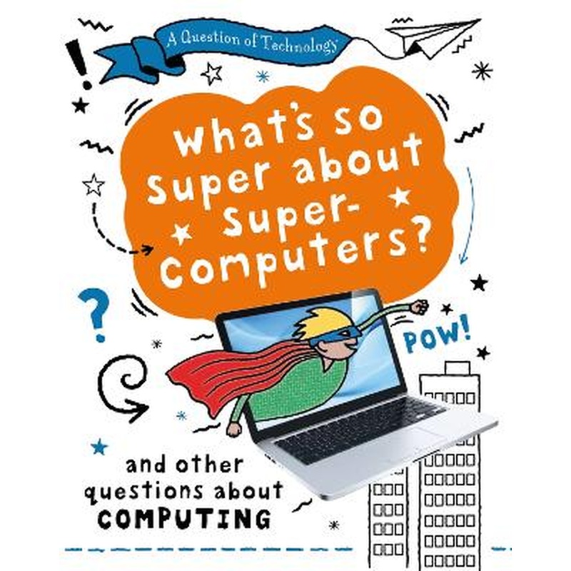 A Question of Technology: What's So Super about Supercomputers?: And