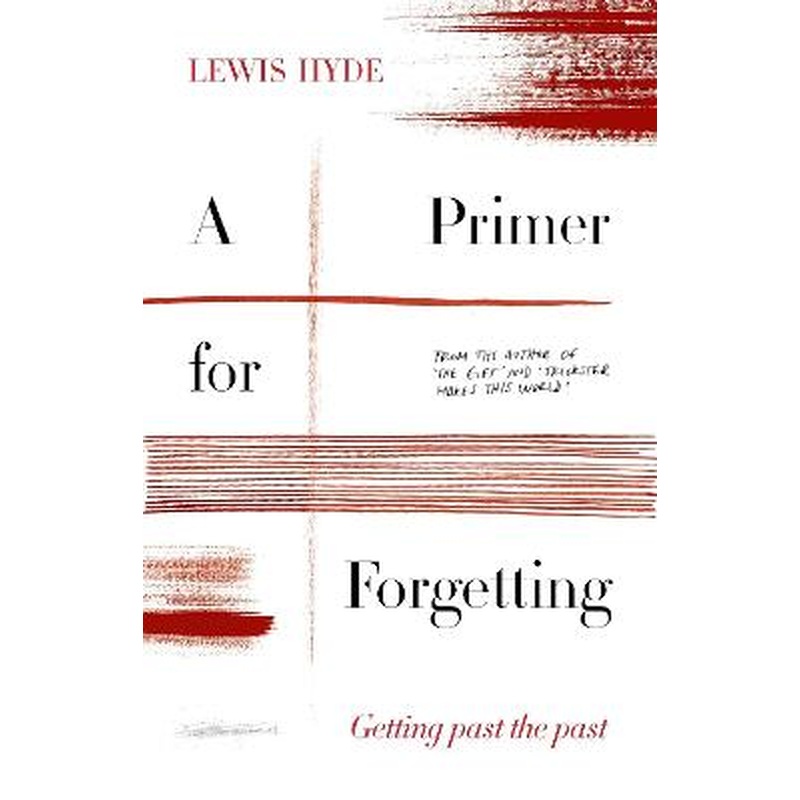A Primer for Forgetting Getting Past the Past