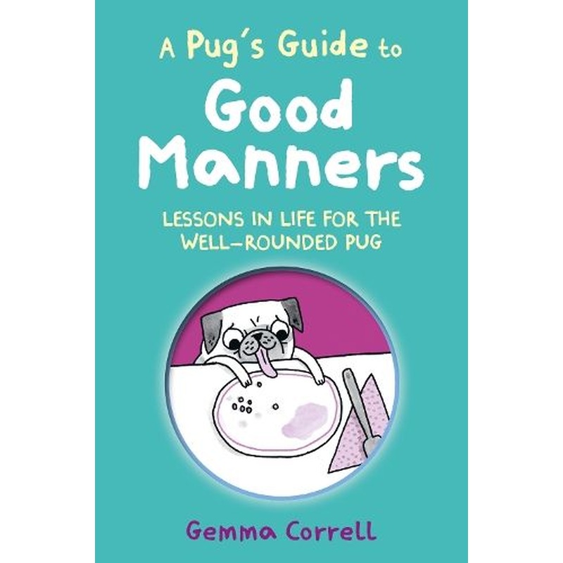 A Pug's Guide to Good Manners: Lessons in Life for the Well-Rounded Pug