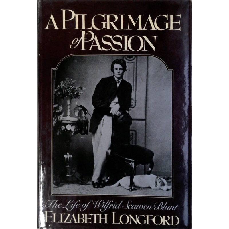 A Pilgrimage of Passion: The Life of Wilfrid Scawen Blunt