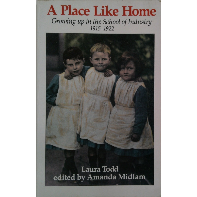 A Place Like Home: Growing Up In The School Of Industry 1915-1922