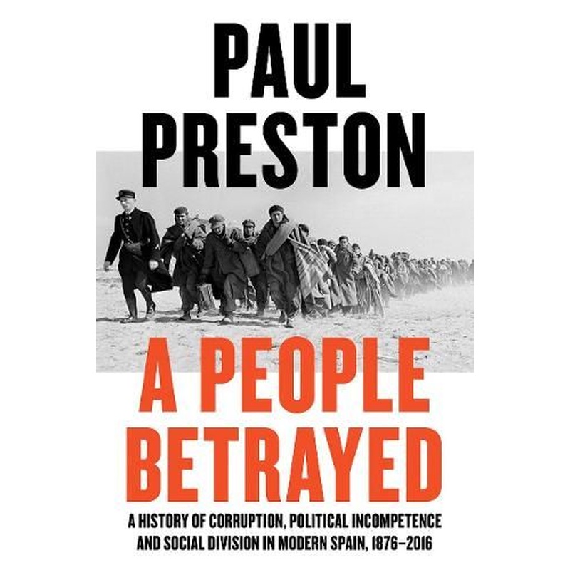 A People Betrayed: A History of Corruption, Political Incompetence and Social Division in Modern Spain
